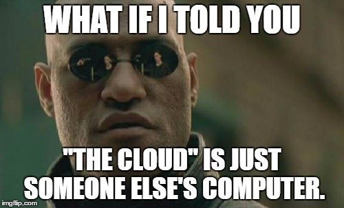 What if I told you the cloud is just someone else&rsquo;s computer